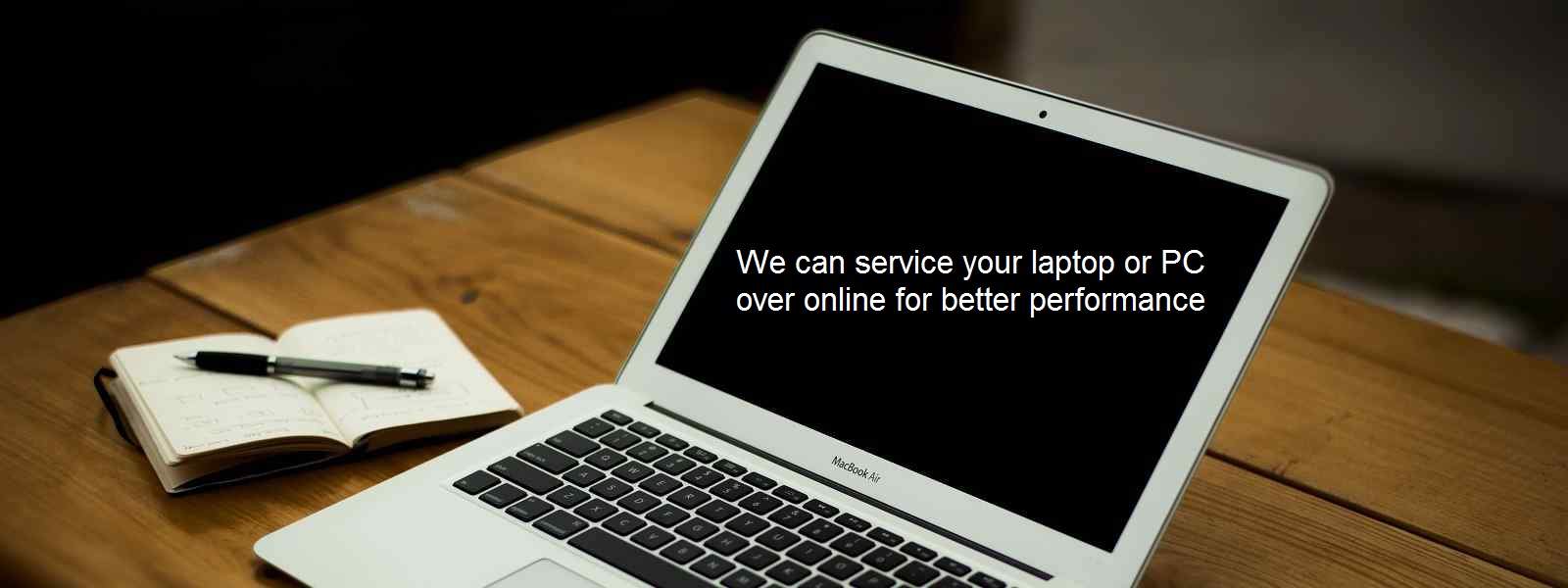 We can service your laptop or PC over online for better performance.